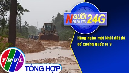 Người đưa tin 24G (18g30 ngày 17/10/2020) - Hàng ngàn mét khối đất đá đổ xuống Quốc lộ 9