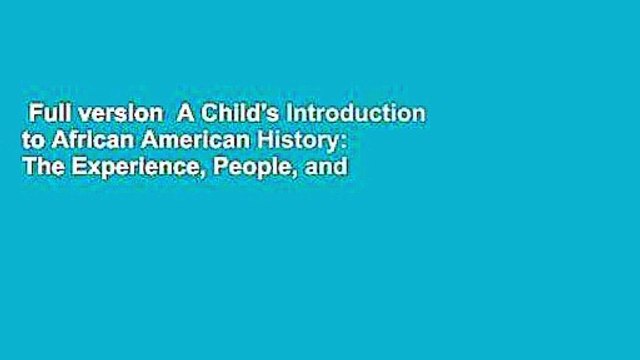 Full version A Child's Introduction to African American History: The Experience, People, and