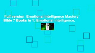 Full version  Emotional Intelligence Mastery Bible 7 Books in 1: Emotional Intelligence,