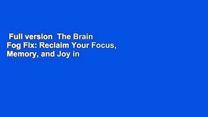 Full version  The Brain Fog Fix: Reclaim Your Focus, Memory, and Joy in Just 3 Weeks  Best