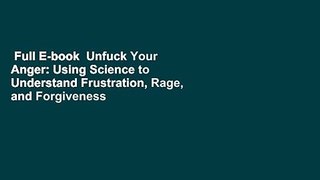 Full E-book  Unfuck Your Anger: Using Science to Understand Frustration, Rage, and Forgiveness