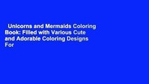 Unicorns and Mermaids Coloring Book: Filled with Various Cute and Adorable Coloring Designs For