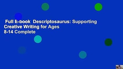 Full E-book  Descriptosaurus: Supporting Creative Writing for Ages 8-14 Complete