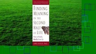 Full version  Finding Meaning in the Second Half of Life: How to Finally, Really Grow Up  For