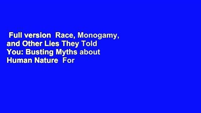 Full version Race, Monogamy, and Other Lies They Told You: Busting Myths about Human Nature For