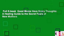 Full E-book  Good Moms Have Scary Thoughts: A Healing Guide to the Secret Fears of New Mothers