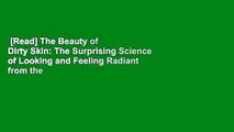 [Read] The Beauty of Dirty Skin: The Surprising Science of Looking and Feeling Radiant from the