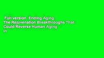 Full version  Ending Aging: The Rejuvenation Breakthroughs That Could Reverse Human Aging in Our