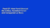 Ford GT: How Ford Silenced the Critics, Humbled Ferrari and Conquered Le Mans Complete