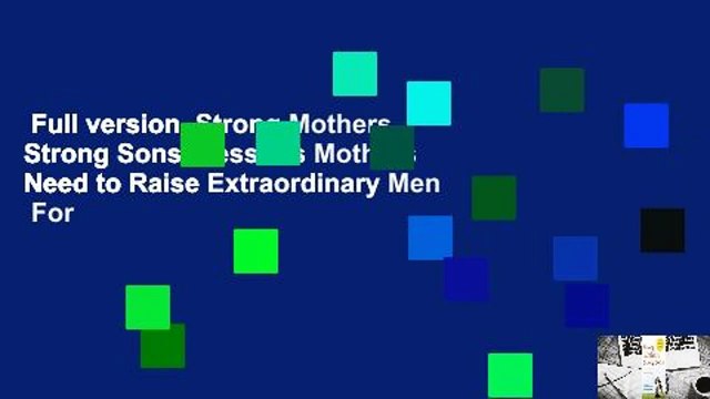 Full version Strong Mothers, Strong Sons: Lessons Mothers Need to Raise Extraordinary Men For