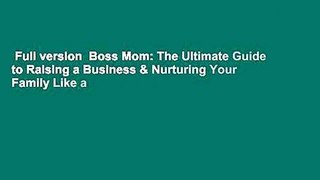 Full version  Boss Mom: The Ultimate Guide to Raising a Business & Nurturing Your Family Like a