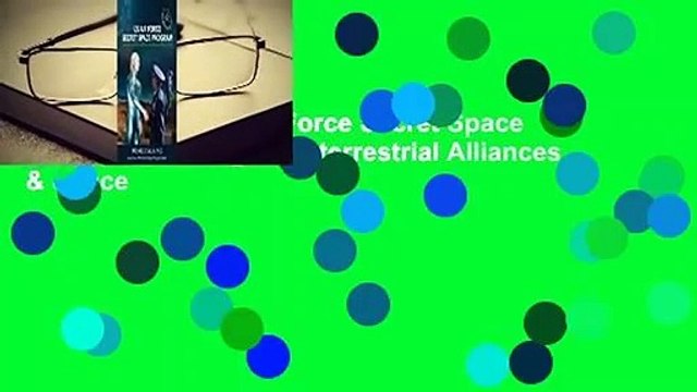 Full version US Air Force Secret Space Program: Shifting Extraterrestrial Alliances & Space