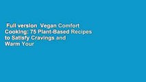 Full version  Vegan Comfort Cooking: 75 Plant-Based Recipes to Satisfy Cravings and Warm Your