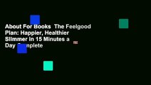 About For Books  The Feelgood Plan: Happier, Healthier  Slimmer in 15 Minutes a Day Complete