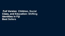 Full Version  Children, Social Class, and Education: Shifting Identities in Fiji  Best Sellers