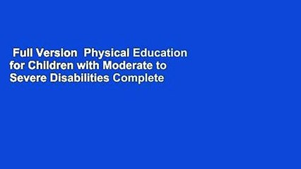 Full Version  Physical Education for Children with Moderate to Severe Disabilities Complete