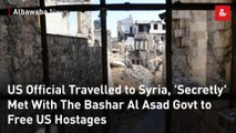 US Official Travelled to Syria, 'Secretly' Met With The Bashar Al Asad Govt to Free US Hostages