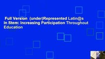 Full Version  (under)Represented Latin@s in Stem: Increasing Participation Throughout Education