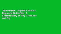 Full version  Lalylala's Beetles Bugs and Butterflies: A Crochet Story of Tiny Creatures and Big