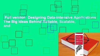 Full version  Designing Data-Intensive Applications: The Big Ideas Behind Reliable, Scalable, and