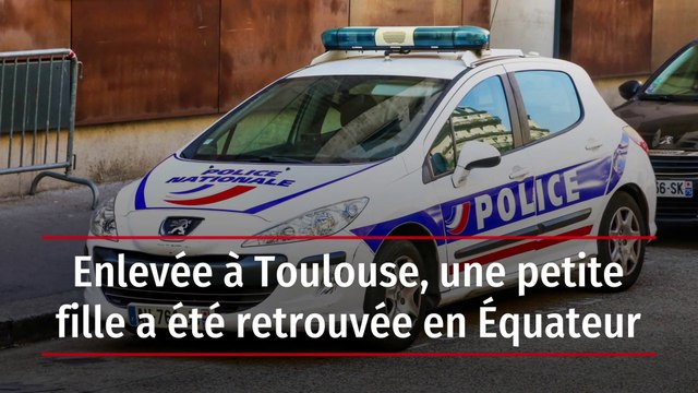 Enlevée à Toulouse, une petite fille a été retrouvée en Équateur