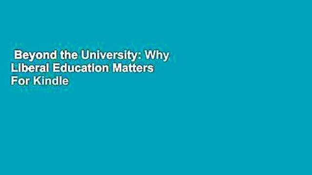 Beyond the University: Why Liberal Education Matters For Kindle