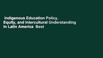 Indigenous Education Policy, Equity, and Intercultural Understanding in Latin America  Best