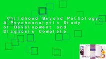 Childhood Beyond Pathology: A Psychoanalytic Study of Development and Diagnosis Complete