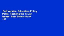 Full Version  Education Policy Perils: Tackling the Tough Issues  Best Sellers Rank : #1