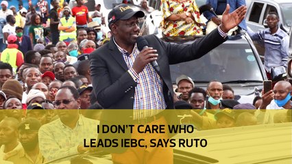 I don't care who leads IEBC, says Ruto