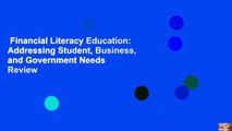 Financial Literacy Education: Addressing Student, Business, and Government Needs  Review