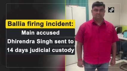 Ballia firing incident: Main accused Dhirendra Singh sent to 14 days judicial custody