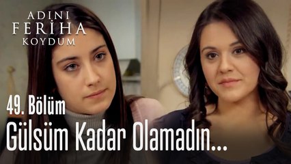 Gülsüm kadar olamadın - Adını Feriha Koydum 49. Bölüm