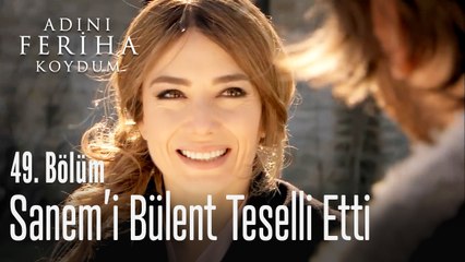 Sanem'i Bülent teselli etti - Adını Feriha Koydum 49. Bölüm