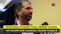 Relationship of President Trump, PM Modi incredible, will benefit both countries: Donald Trump Jr