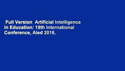 Full Version  Artificial Intelligence in Education: 19th International Conference, Aied 2018,
