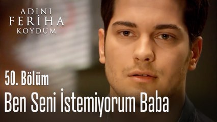 Ben seni istemiyorum baba - Adını Feriha Koydum 50. Bölüm