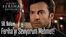 Feriha'yı seviyorum - Adını Feriha Koydum 50. Bölüm