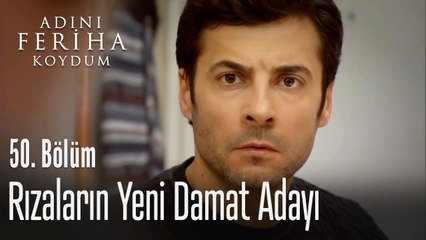 Rızaların yeni damat adayı - Adını Feriha Koydum 50. Bölüm
