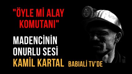 "Öyle mi Alay Komutanı" Madencinin Onurlu Sesi  Kamil Kartal Babıali TV'de
