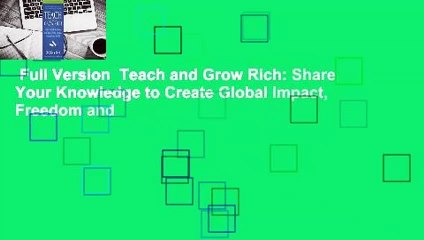 Full Version  Teach and Grow Rich: Share Your Knowledge to Create Global Impact, Freedom and