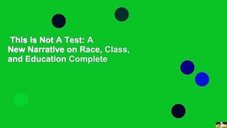 This Is Not A Test: A New Narrative on Race, Class, and Education Complete