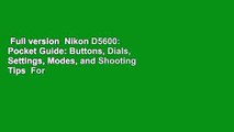 Full version  Nikon D5600: Pocket Guide: Buttons, Dials, Settings, Modes, and Shooting Tips  For