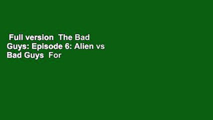 Full version  The Bad Guys: Episode 6: Alien vs Bad Guys  For Kindle