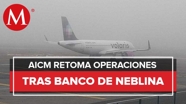 AICM reanuda operaciones tras suspenderlas por banco de niebla