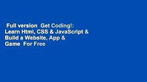 Full version  Get Coding!: Learn Html, CSS & JavaScript & Build a Website, App & Game  For Free