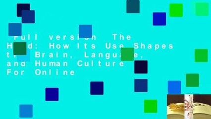 Full version  The Hand: How Its Use Shapes the Brain, Language, and Human Culture  For Online