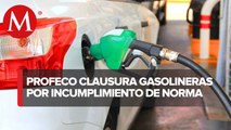 Profeco cierra 10 gasolineras por incumplimiento de norma