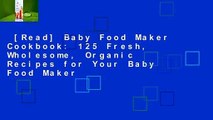 [Read] Baby Food Maker Cookbook: 125 Fresh, Wholesome, Organic Recipes for Your Baby Food Maker