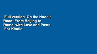 Full version  On the Noodle Road: From Beijing to Rome, with Love and Pasta  For Kindle